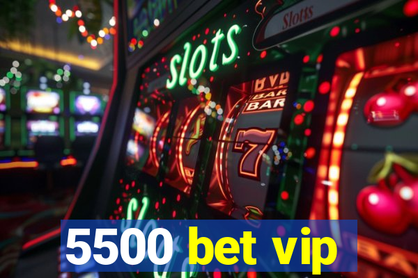 5500 bet vip